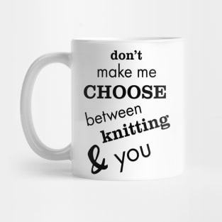 Don't Make Me Choose Between Knitting and You Mug